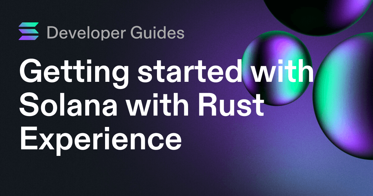 Getting started with Solana with Rust Experience